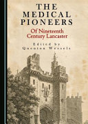 The medical pioneers of nineteenth century Lancaster /