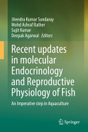 Recent updates in molecular Endocrinology and Reproductive Physiology of Fish : An Imperative step in Aquaculture /