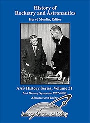 History of rocketry and astronautics : International Academy of Astronautics History Symposia at the International Astronautical Congresses : abstracts and index, 1967-2000 /