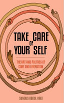 Take care of your self : the art and cultures of care and liberation /