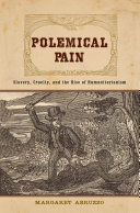 Polemical pain : slavery, cruelty, and the rise of humanitarianism /