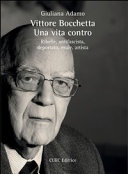 Vittore Bocchetta : una vita contro : ribelle, antifascista, deportato, esule, artista /