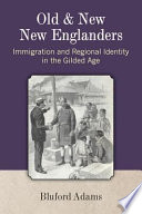 Old and new New Englanders : immigration & regional identity in the Gilded Age /