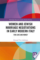 Women and Jewish marriage negotiations in early modern Italy : for love and money /