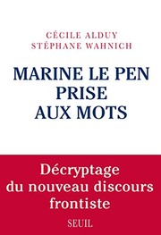 Marine Le Pen prise aux mots : d�ecryptage du nouveau discours frontiste /