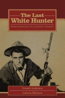The last white hunter : reminiscences of a colonial shikari /
