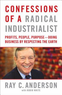 Confessions of a radical industrialist : profits, people, purpose -- doing business by respecting the earth /