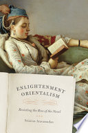 Enlightenment Orientalism : resisting the rise of the novel /