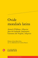 Ovide moralisés latins : Arnoul d'Orléans, Allegoriae ; Jean de Garlande, Integumenta ; Giovanni del Virgilio, Allegoriae /