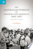The Australian pursuit of Japanese war criminals, 1943-1957 : from foe to friend /