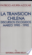 La transición chilena : discursos escogidos, marzo 1990-1992 /