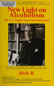 New light on alcoholism : the A.A. legacy from Sam Shoemaker /