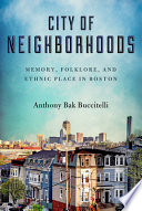 City of neighborhoods : memory, folklore, and ethnic place in Boston /