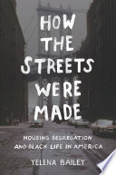 How the streets were made : housing segregation and black life in America /