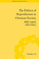 THE POLITICS OF REPRODUCTION IN OTTOMAN SOCIETY, 1838-1900 /