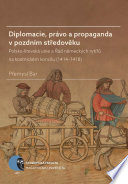 Diplomacie, právo a propaganda v pozdním středověku : Polsko-litevská unie a Řád německých rytířů na kostnickém koncilu (1414-1418) /
