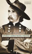 George Armstrong Custer : a military life /