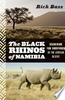 The black rhinos of Namibia : searching for survivors in the African desert /