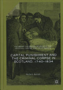 Capital punishment and the criminal corpse in Scotland, 1740-1834 /