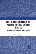 The commemoration of women in the United States : remembering women in public space /