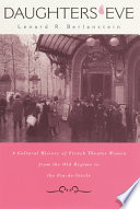 Daughters of Eve : a cultural history of French theater women from the Old Regime to the fin de siècle /
