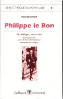 Philippe le Bon : sa politique, son action /