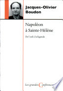 Napoléon à Sainte-Hélène : de l'exil à la légende /