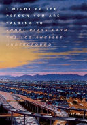 I might be the person you are talking to : short plays from the Los Angeles underground : recent work from Padua and Sharons Farm /