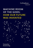 Machine room of the gods : How our future was invented /