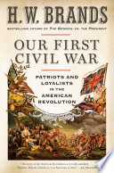 Our first Civil War : patriots and loyalists in the American Revolution /