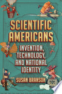 Scientific Americans : invention, technology, and national identity /