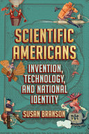Scientific Americans : invention, technology, and national identity /