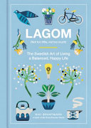 Lagom : (not too little, not too much) : the Swedish art of living a balanced, happy life /