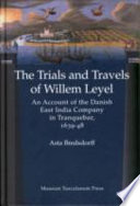 The trials and travels of Willem Leyel : an account of the Danish East India Company in Tranquebar, 1639-48 /