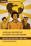 A social history of student volunteering : Britain and beyond, 1880-1980 /