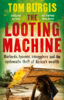 The looting machine : warlords, tycoons, smugglers, and the systematic theft of Africas wealth /