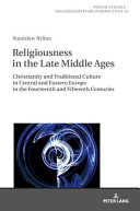 Religiousness in the Late Middle Ages : Christianity and traditional culture in Central and Eastern Europe in the fourteenth and fifteenth centuries /