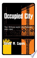 Occupied city : New Orleans under the Federals, 1862-1865 /