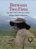 Between two fires : the African saga of Margarete Trappe /