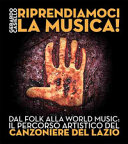 Riprendiamoci la musica! : dal folk alla world music : il percorso artistico del Canzoniere del Lazio /