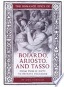 The romance epics of Boiardo, Ariosto, and Tasso : from public duty to private pleasure /