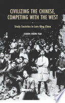 Civilizing the Chinese, competing with the West : study societies in late Qing China /