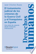 El tratamiento judicial de los crímenes de la Guerra Civil y el franquismo en Espan̄a : una visión de conjunto desde el derecho internacional /