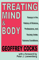 Treating mind  body : essays in the history of science, professions, and society under extreme conditions /