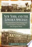 New York and the Lincoln specials : the president's pre-inaugural and funeral trains cross the Empire State /