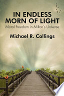 In endless morn of light : moral freedom in Milton's universe /