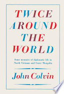 Twice around the world : some memoirs of diplomatic life in North Vietnam and Outer Mongolia /