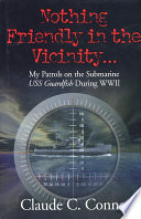Nothing Friendly in the Vicinity ... : My Patrols on the Submarine USS Guardfish During WWII