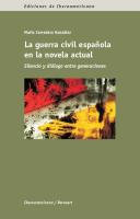 La guerra civil espa�nola en la novela actual : silencio y di�alogo entre generaciones /