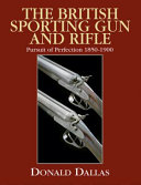 The British sporting gun and rifle : pursuit of perfection 1850-1900 /